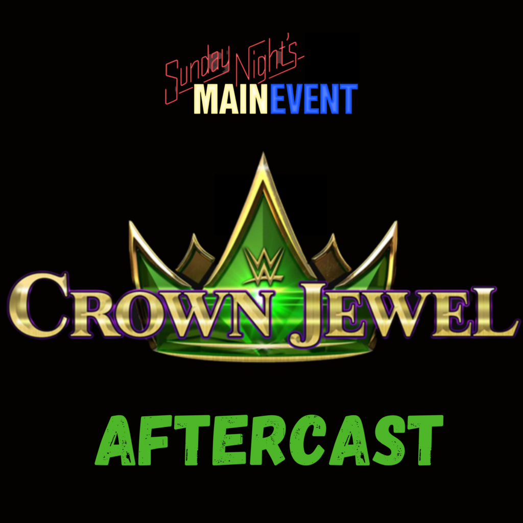 WWE Crown Jewel 2022 AfterCast Sunday Night's Main Event